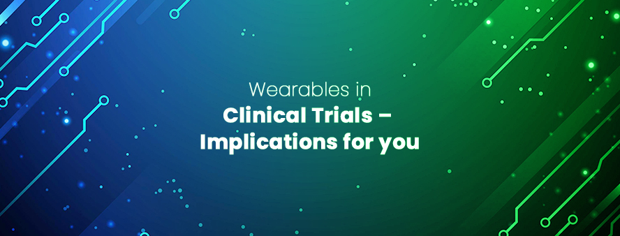Wearables in Clinical Trials – Implications for You