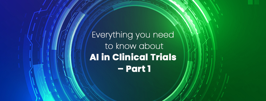 Everything you need to know about AI in Clinical Trials – Part 1
