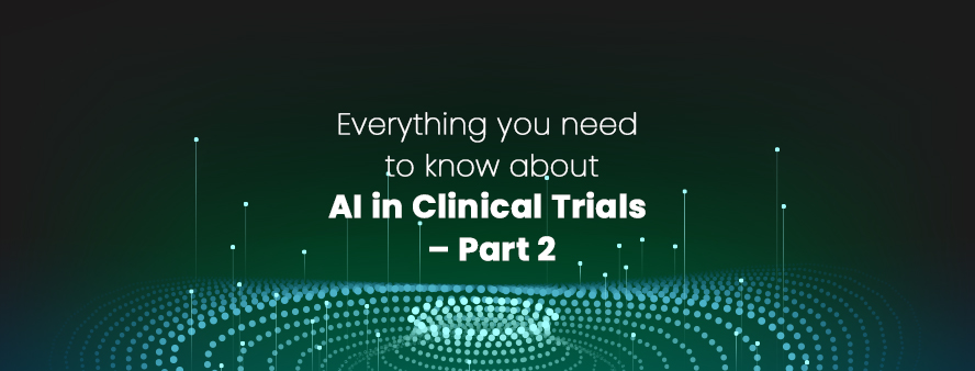 Everything you need to know about AI in Clinical Trials – Part 2