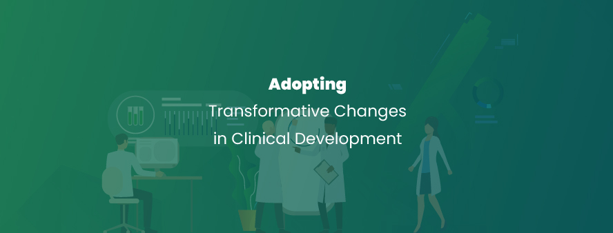 Adopting Transformative Changes in Clinical Development
